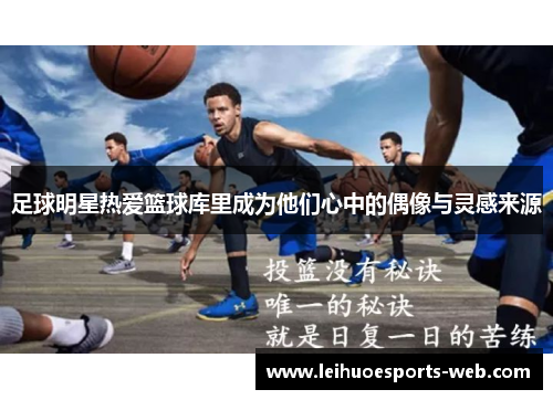 足球明星热爱篮球库里成为他们心中的偶像与灵感来源